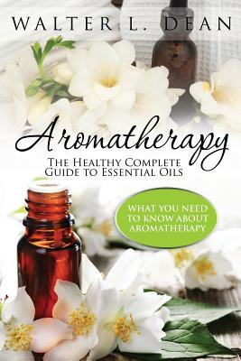 Aromatherapy: The Healthy Complete Guide to Essential Oils - Paperback