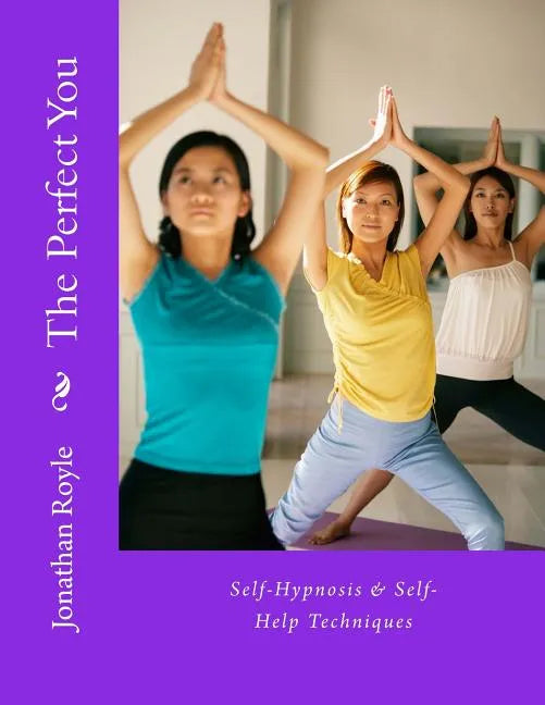 The Perfect You Self-Hypnosis & Self-Help Techniques: Self-Hypnosis & Self-Help Techniques - Paperback